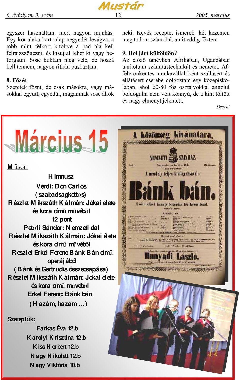 Sose buktam meg vele, de hozzá kell tennem, nagyon ritkán puskáztam. 8. Főzés Szeretek főzni, de csak másokra, vagy másokkal együtt, egyedül, magamnak sose állok neki.