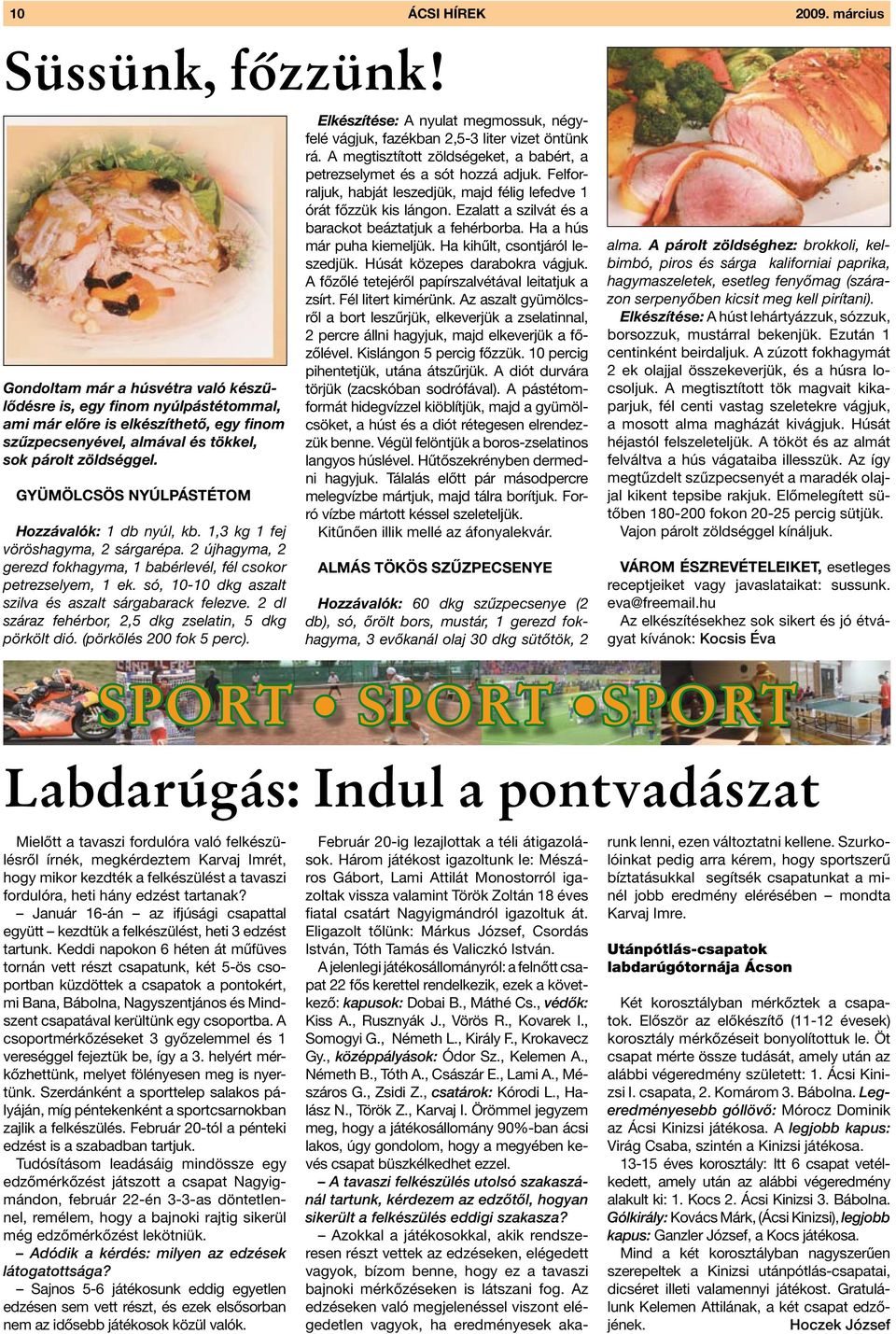 GYÜMÖLCSÖS NYÚLPÁSTÉTOM Hozzávalók: 1 db nyúl, kb. 1,3 kg 1 fej vöröshagyma, 2 sárgarépa. 2 újhagyma, 2 gerezd fokhagyma, 1 babérlevél, fél csokor petrezselyem, 1 ek.