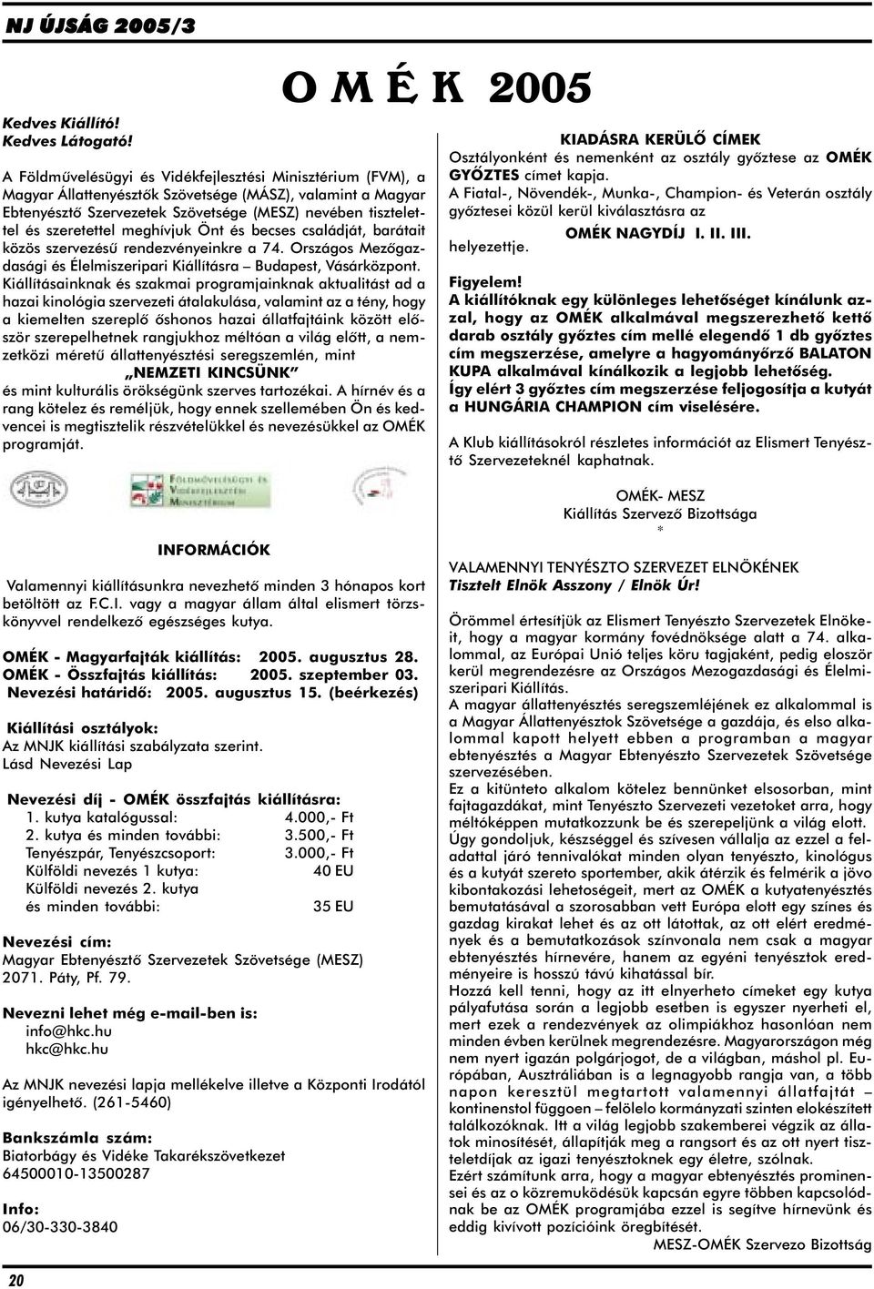 meghívjuk Önt és becses családját, barátait közös szervezésû rendezvényeinkre a 74. Országos Mezõgazdasági és Élelmiszeripari Kiállításra Budapest, Vásárközpont.