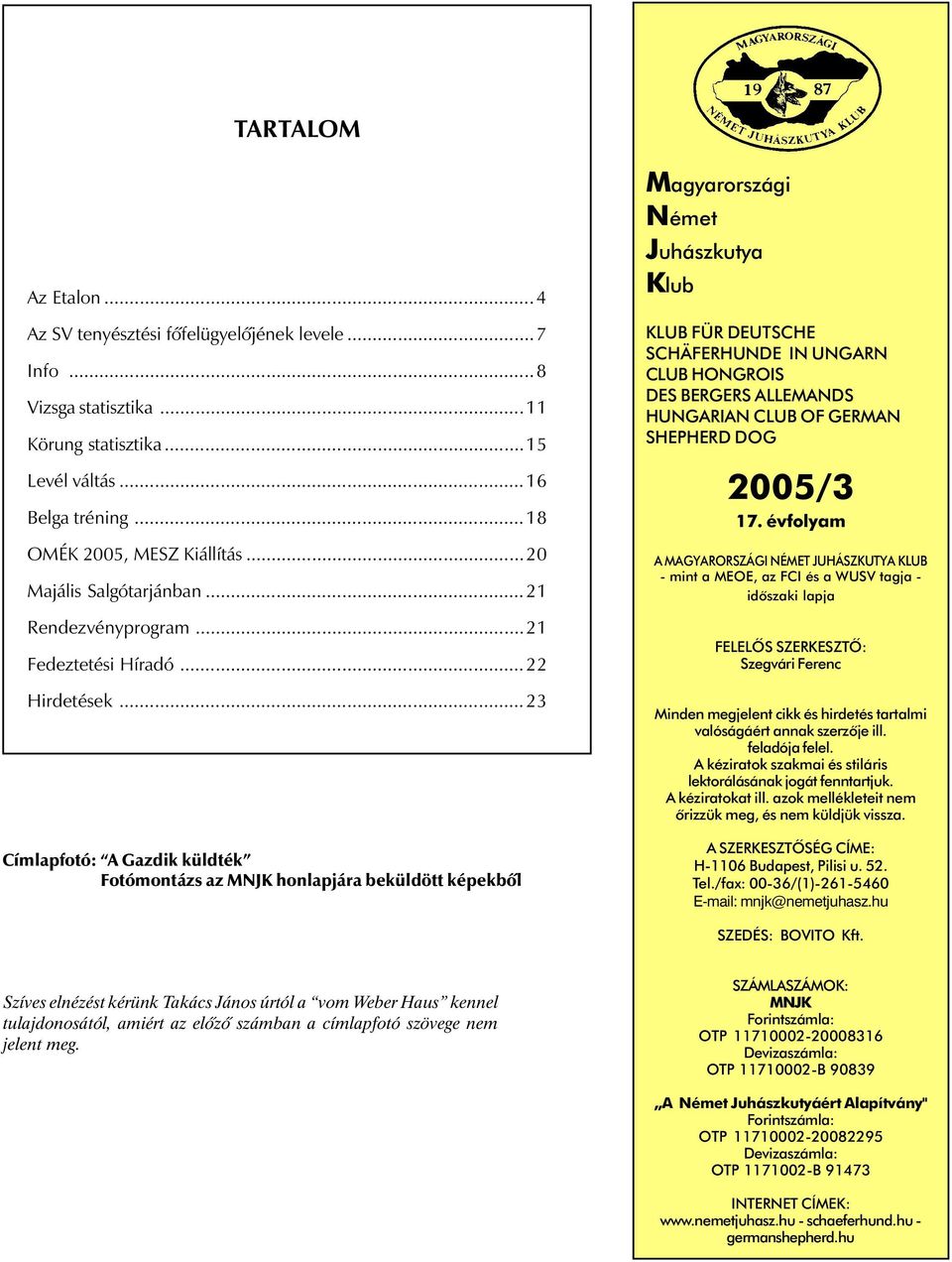 ..23 Címlapfotó: A Gazdik küldték Fotómontázs az MNJK honlapjára beküldött képekbõl Magyarországi Német Juhászkutya Klub KLUB FÜR DEUTSCHE SCHÄFERHUNDE IN UNGARN CLUB HONGROIS DES BERGERS ALLEMANDS