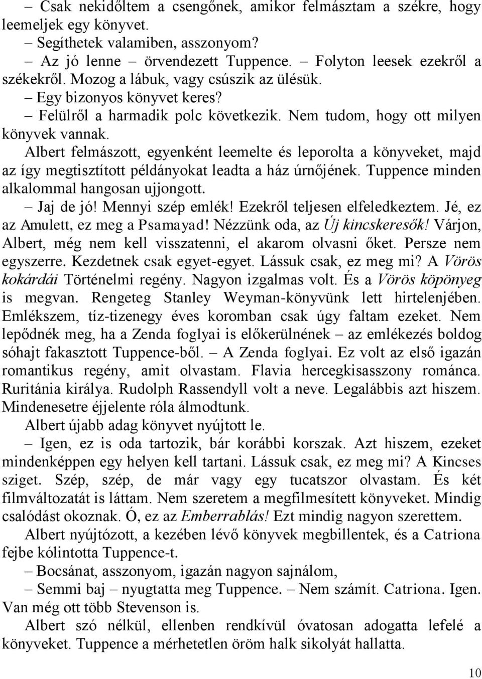 Albert felmászott, egyenként leemelte és leporolta a könyveket, majd az így megtisztított példányokat leadta a ház úrnőjének. Tuppence minden alkalommal hangosan ujjongott. Jaj de jó!