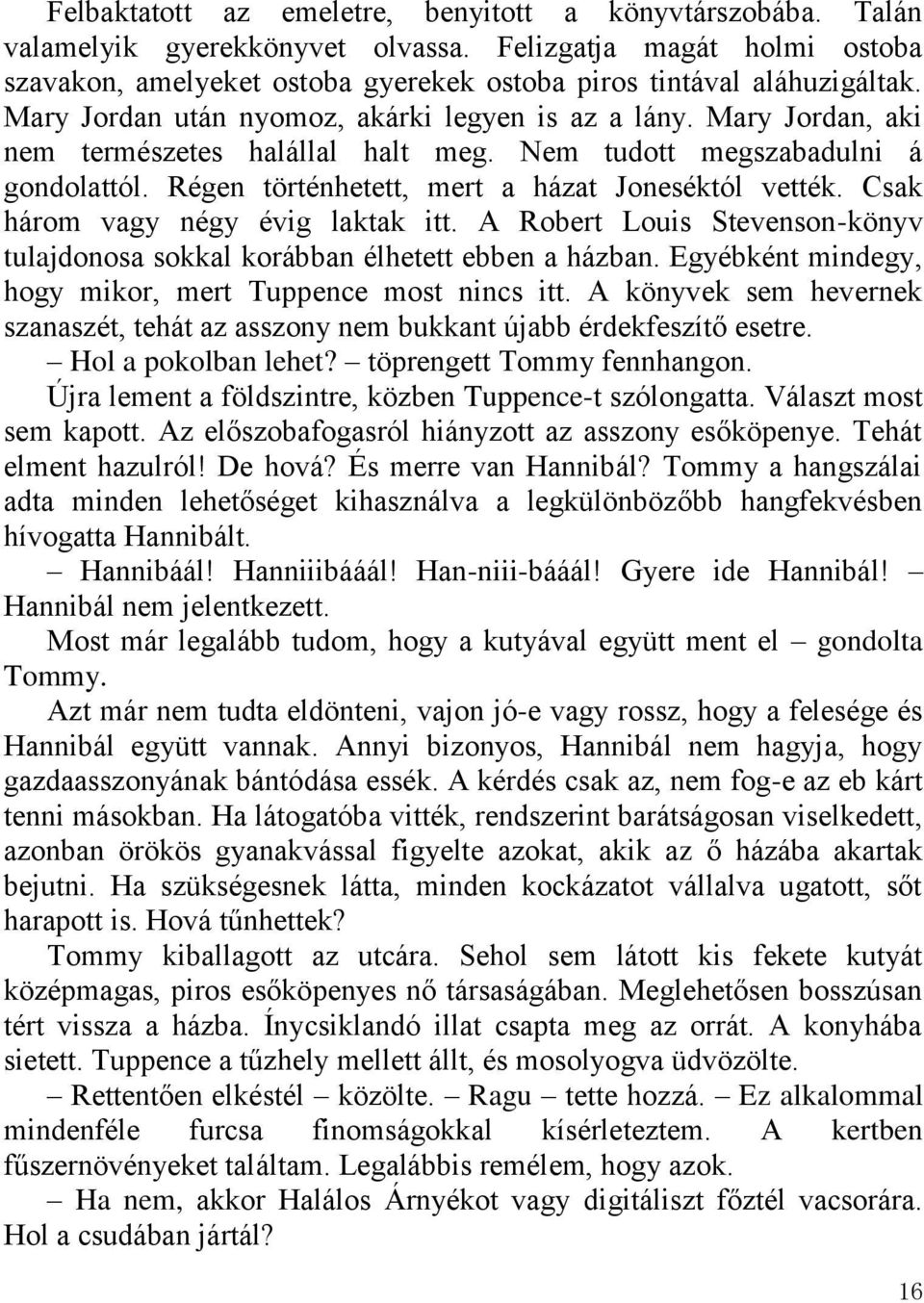 Csak három vagy négy évig laktak itt. A Robert Louis Stevenson-könyv tulajdonosa sokkal korábban élhetett ebben a házban. Egyébként mindegy, hogy mikor, mert Tuppence most nincs itt.