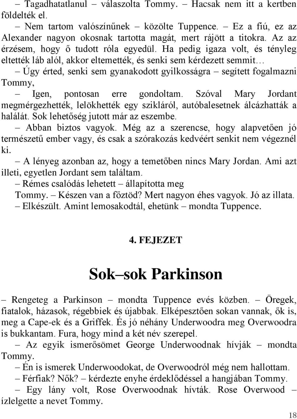 Ha pedig igaza volt, és tényleg eltették láb alól, akkor eltemették, és senki sem kérdezett semmit Úgy érted, senki sem gyanakodott gyilkosságra segített fogalmazni Tommy, Igen, pontosan erre