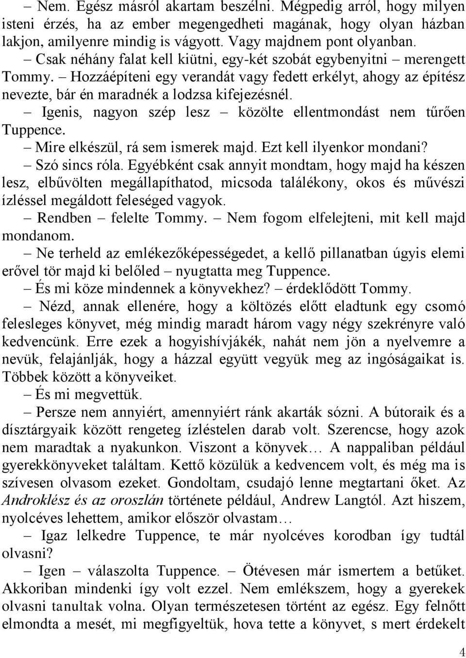 Igenis, nagyon szép lesz közölte ellentmondást nem tűrően Tuppence. Mire elkészül, rá sem ismerek majd. Ezt kell ilyenkor mondani? Szó sincs róla.