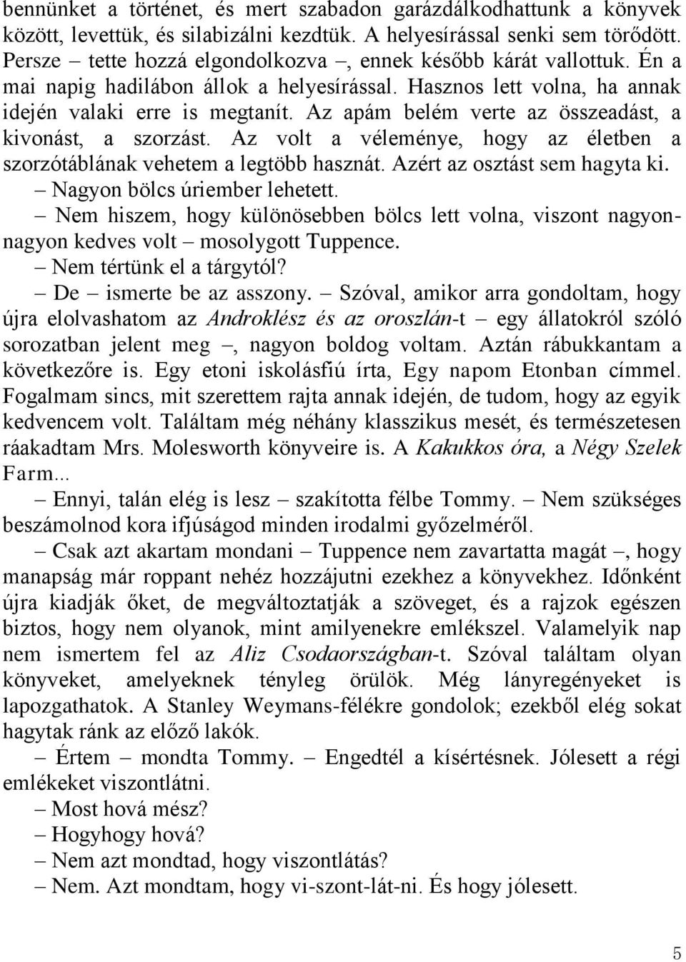 Az apám belém verte az összeadást, a kivonást, a szorzást. Az volt a véleménye, hogy az életben a szorzótáblának vehetem a legtöbb hasznát. Azért az osztást sem hagyta ki.