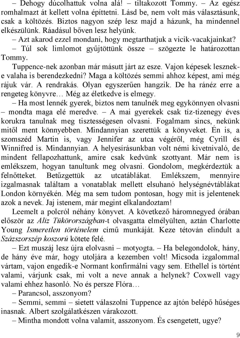 Túl sok limlomot gyűjtöttünk össze szögezte le határozottan Tommy. Tuppence-nek azonban már másutt járt az esze. Vajon képesek leszneke valaha is berendezkedni?