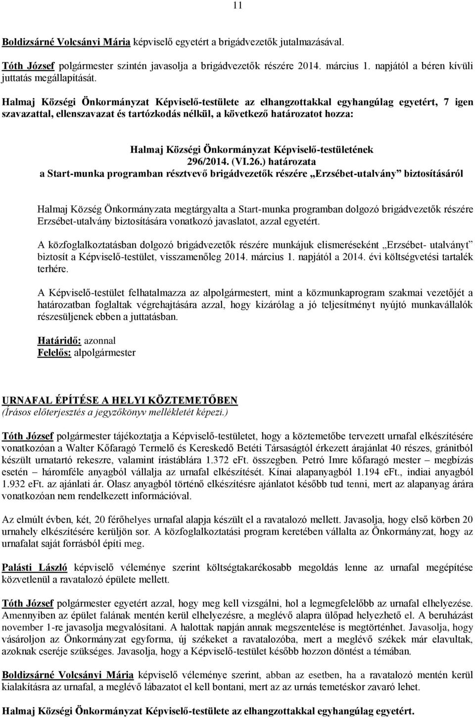 Halmaj Községi Önkormányzat Képviselő-testülete az elhangzottakkal egyhangúlag egyetért, 7 igen szavazattal, ellenszavazat és tartózkodás nélkül, a következő határozatot hozza: 296/2014. (VI.26.