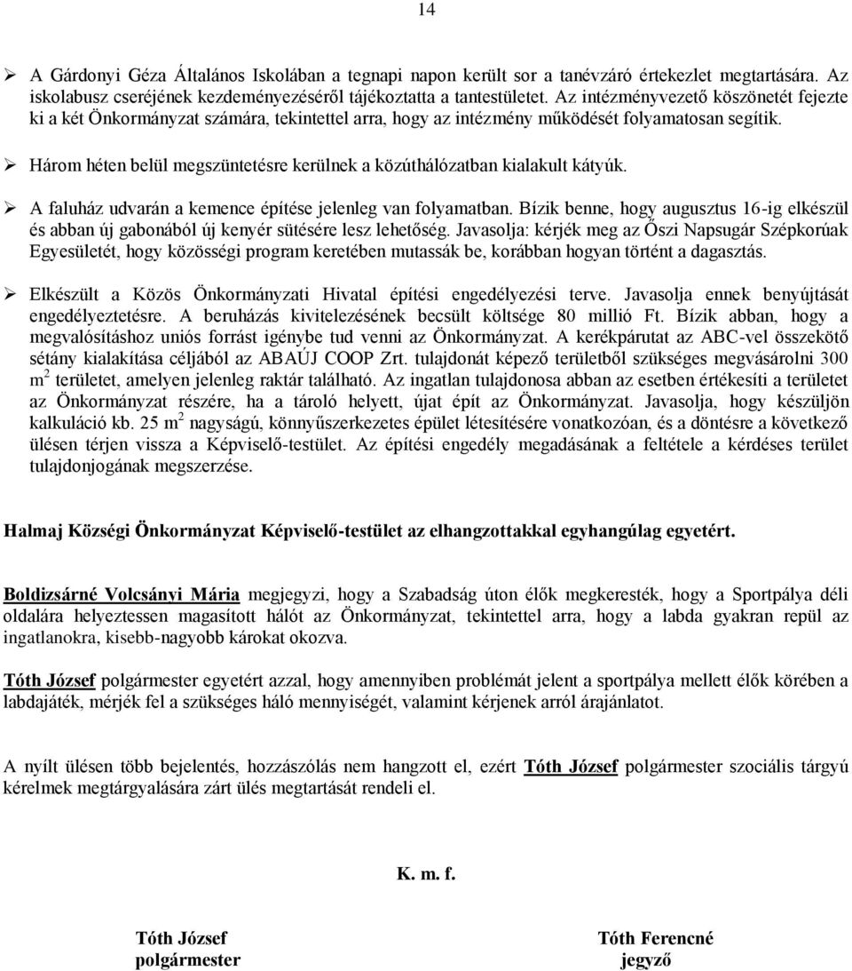 Három héten belül megszüntetésre kerülnek a közúthálózatban kialakult kátyúk. A faluház udvarán a kemence építése jelenleg van folyamatban.