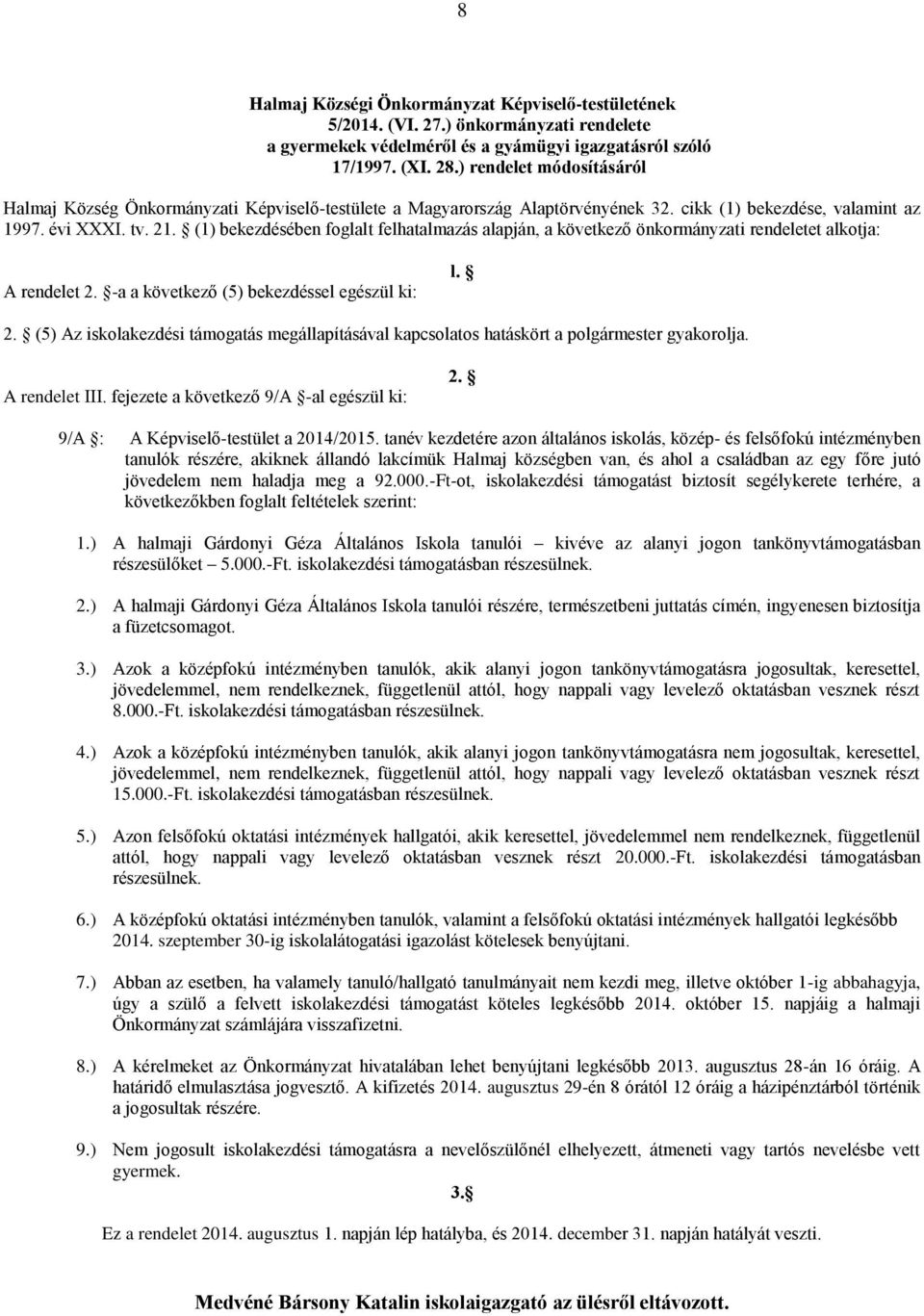 (1) bekezdésében foglalt felhatalmazás alapján, a következő önkormányzati rendeletet alkotja: A rendelet 2.