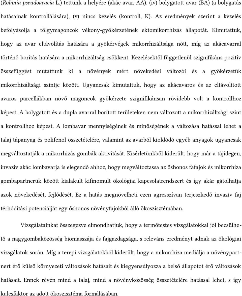 Kimutatuk, hogy az avar eltávolítás hatására a gyökérvégek mikorrhizáltsága ntőt, míg az akácavarral történtő borítás hatására a mikorrhizáltság csökkent.