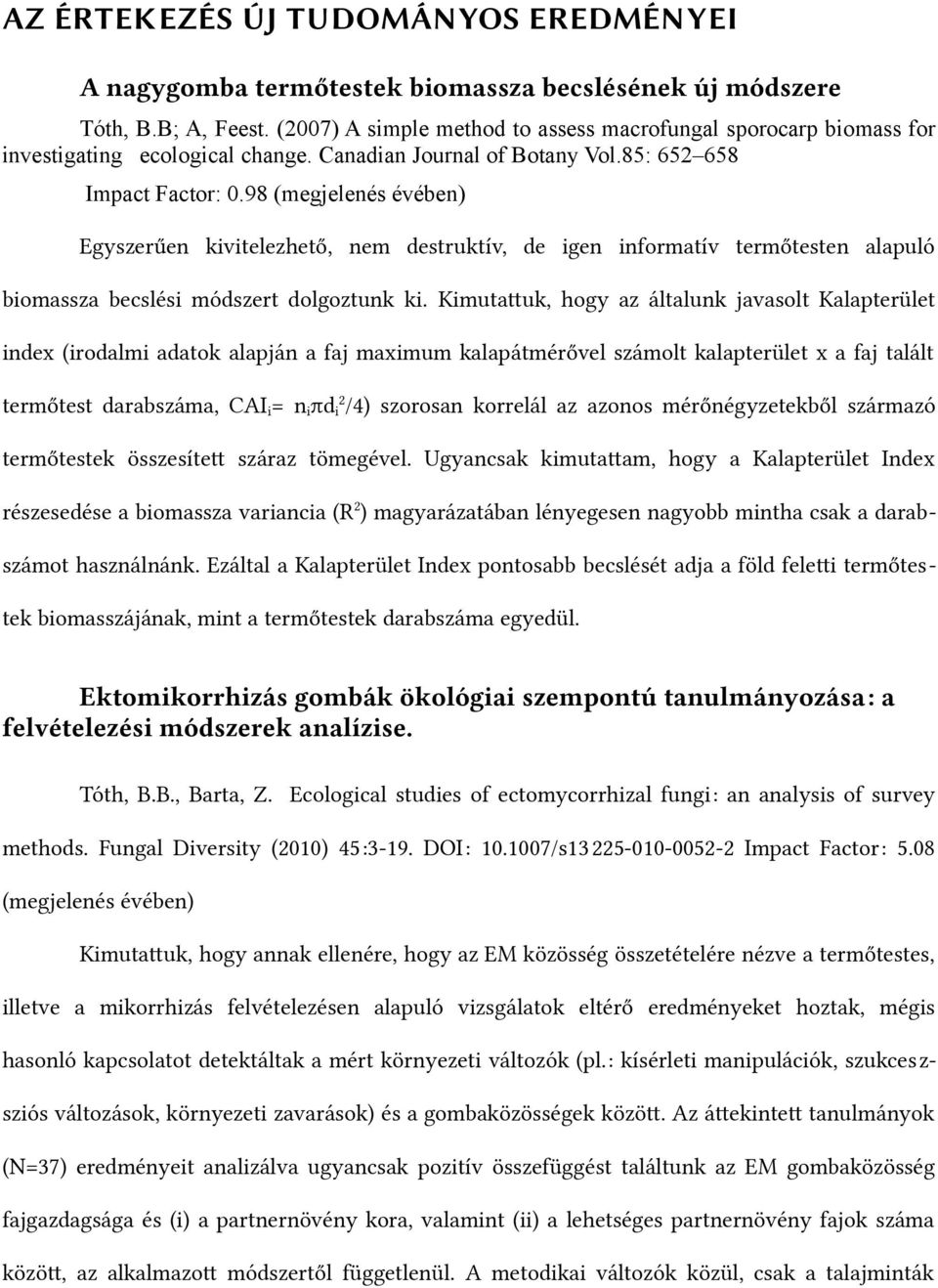 98 (megjelenés évében) Egyszerűen kivitelezhettő, nem destruktív, de igen informatív termtőtesten alapuló biomassza becslési módszert dolgoztunk ki.