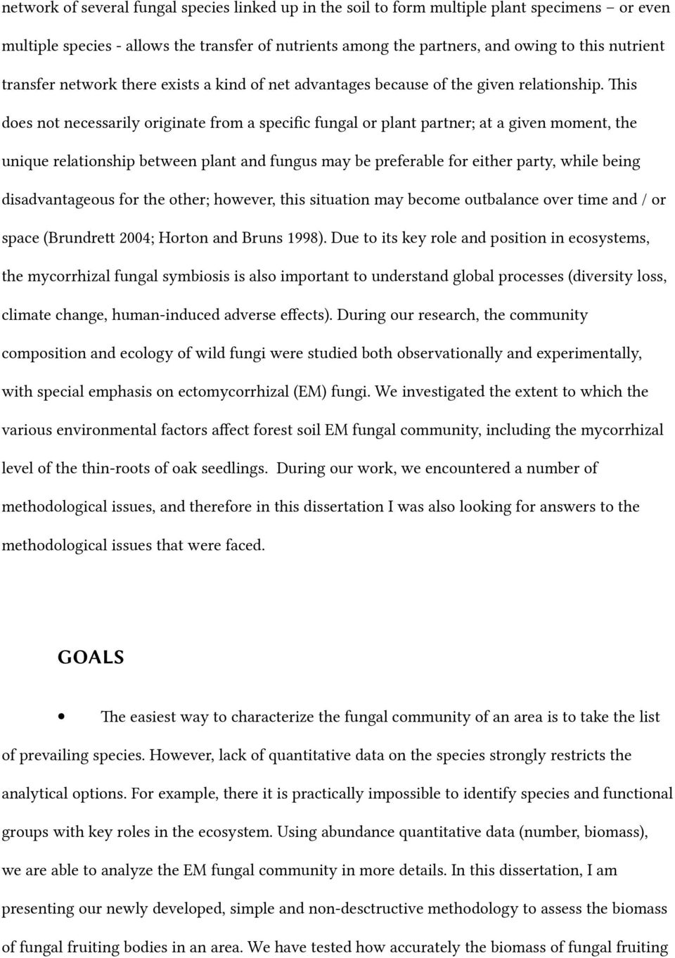 Tis does not necessarily originate from a specifc fungal or plant partner; at a given moment, the unique relationship between plant and fungus may be preferable for either party, while being