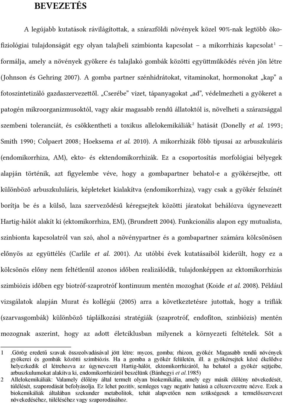 A gomba partner szénhidrátokat, vitaminokat, hormonokat kap a fotoszintetizáló gazdaszervezettől.