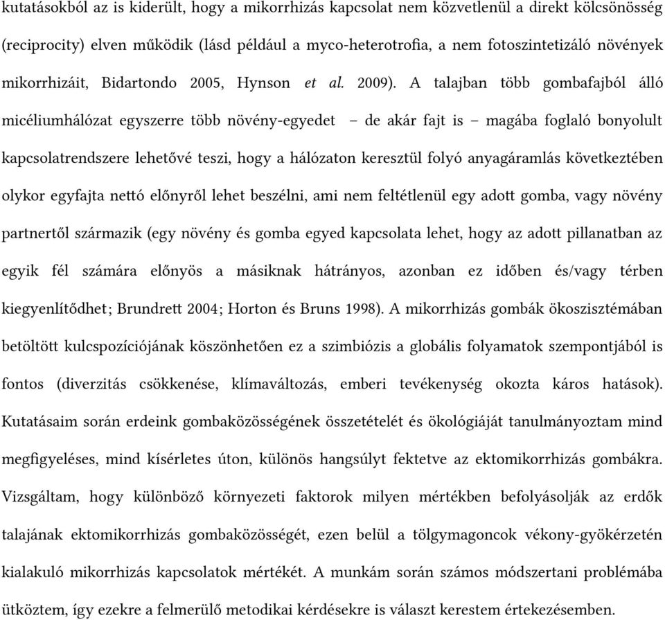 A talajban több gombafajból álló micéliumhálózat egyszerre több növény-egyedet de akár fajt is magába foglaló bonyolult kapcsolatrendszere lehettővé teszi, hogy a hálózaton keresztül folyó