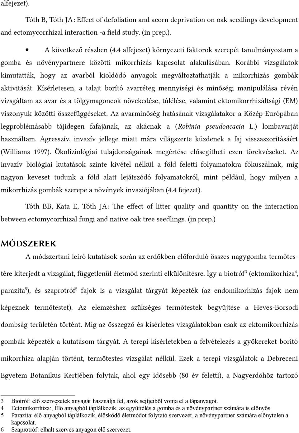 Korábbi vizsgálatok kimutaták, hogy az avarból kioldódó anyagok megváltoztathatják a mikorrhizás gombák aktivitását.