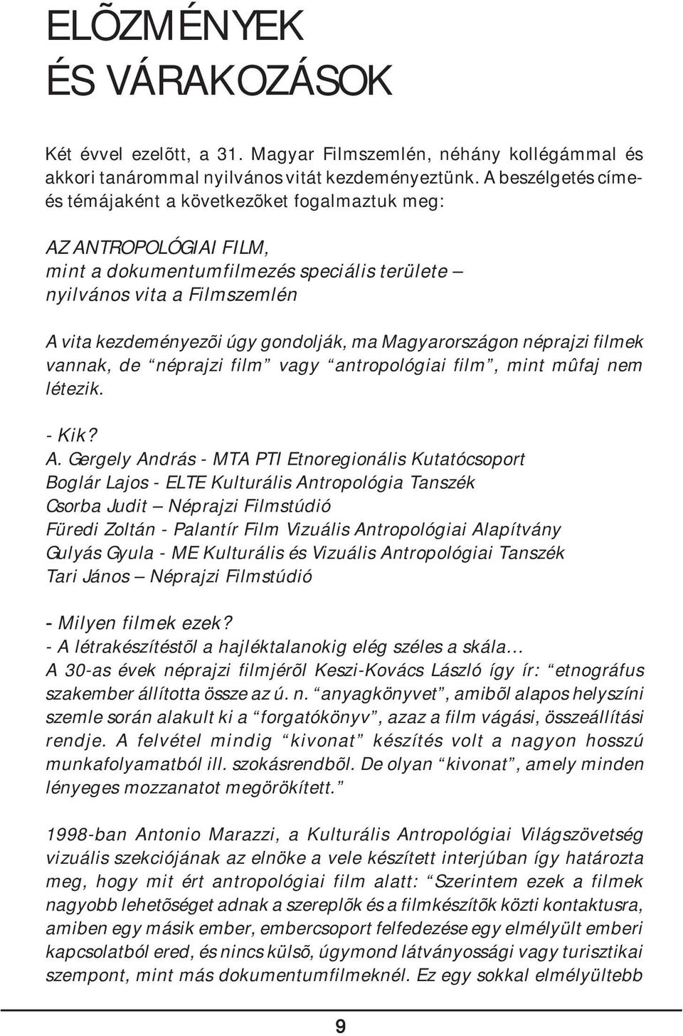 Magyarországon néprajzi filmek vannak, de néprajzi film vagy antropológiai film, mint mûfaj nem létezik. - Kik? A.