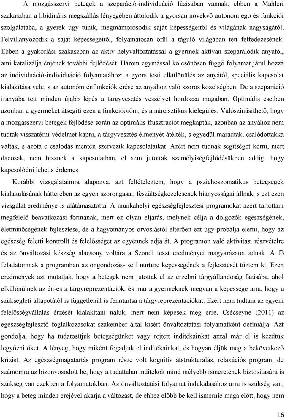 Ebben a gyakorlási szakaszban az aktív helyváltoztatással a gyermek aktívan szeparálódik anyától, ami katalizálja énjének további fejlődését.