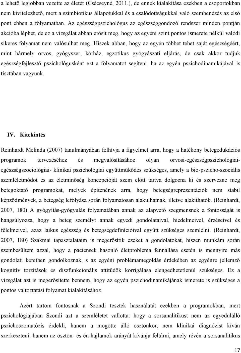 Az egészségpszichológus az egészséggondozó rendszer minden pontján akcióba léphet, de ez a vizsgálat abban erősít meg, hogy az egyéni szint pontos ismerete nélkül valódi sikeres folyamat nem