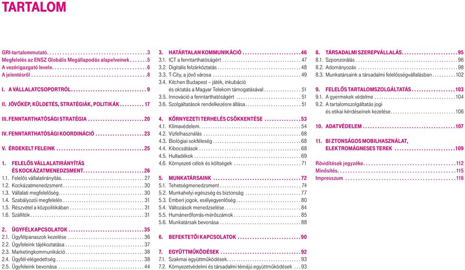 ..26 1.1. Felelős vállalatirányítás....27 1.2. Kockázatmenedzsment...30 1.3. Vállalati megfelelőség....30 1.4. Szabályozói megfelelés...31 1.5. Részvétel a közpolitikában...31 1.6. Szállítók...31 2.