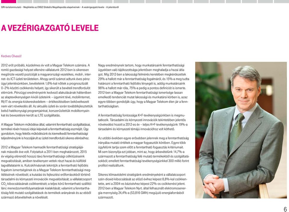 A romló gazdasági helyzet ellenére vállalatunk 2012-ben is sikeresen megőrizte vezető pozícióját a magyarországi vezetékes, mobil-, internet- és ICT-üzleti területeken.