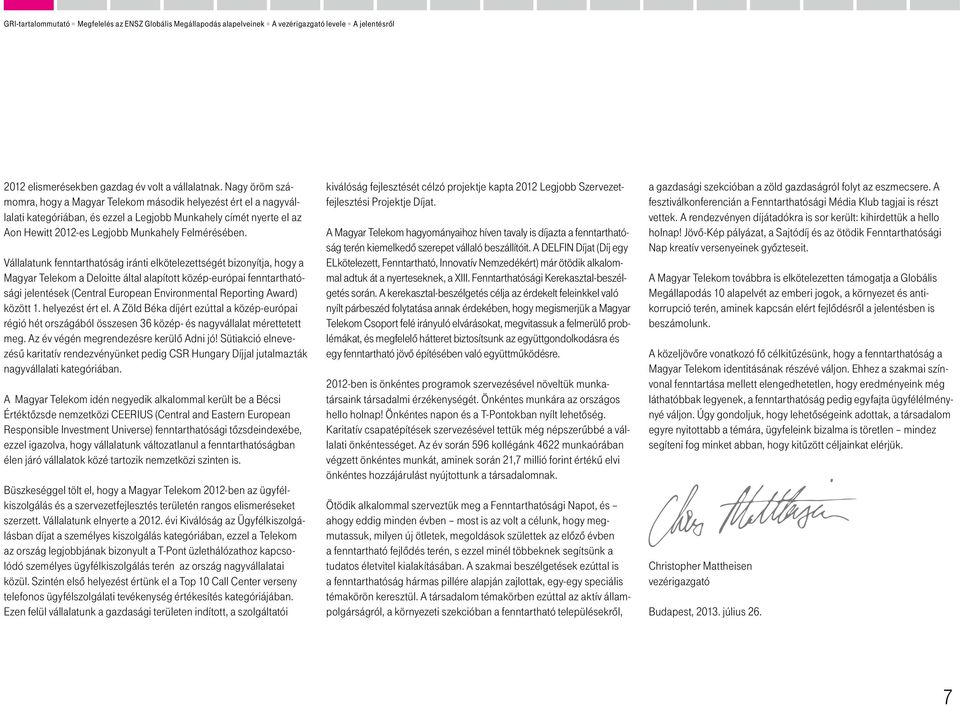Vállalatunk fenntarthatóság iránti elkötelezettségét bizonyítja, hogy a Magyar Telekom a Deloitte által alapított közép-európai fenntarthatósági jelentések (Central European Environmental Reporting
