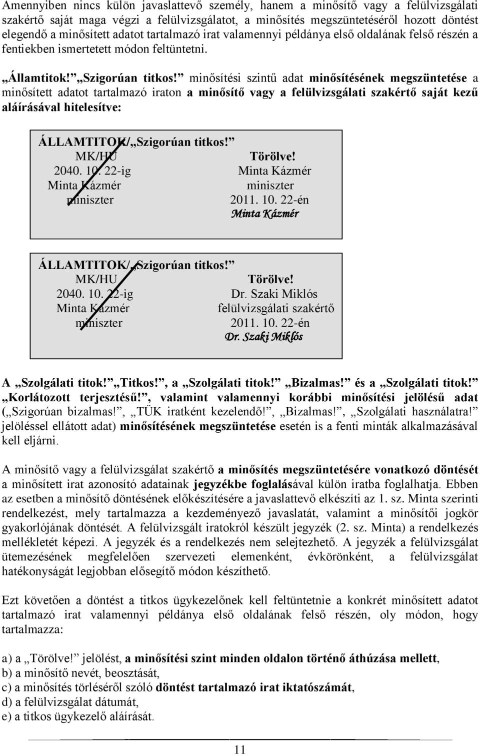 minősítési szintű adat minősítésének megszüntetése a minősített adatot tartalmazó iraton a minősítő vagy a felülvizsgálati szakértő saját kezű aláírásával hitelesítve: ÁLLAMTITOK/ Szigorúan titkos!