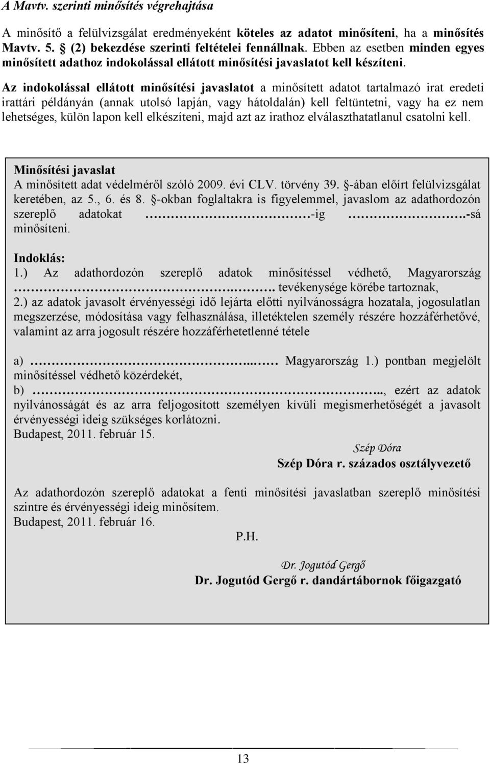 Az indokolással ellátott minősítési javaslatot a minősített adatot tartalmazó irat eredeti irattári példányán (annak utolsó lapján, vagy hátoldalán) kell feltüntetni, vagy ha ez nem lehetséges, külön