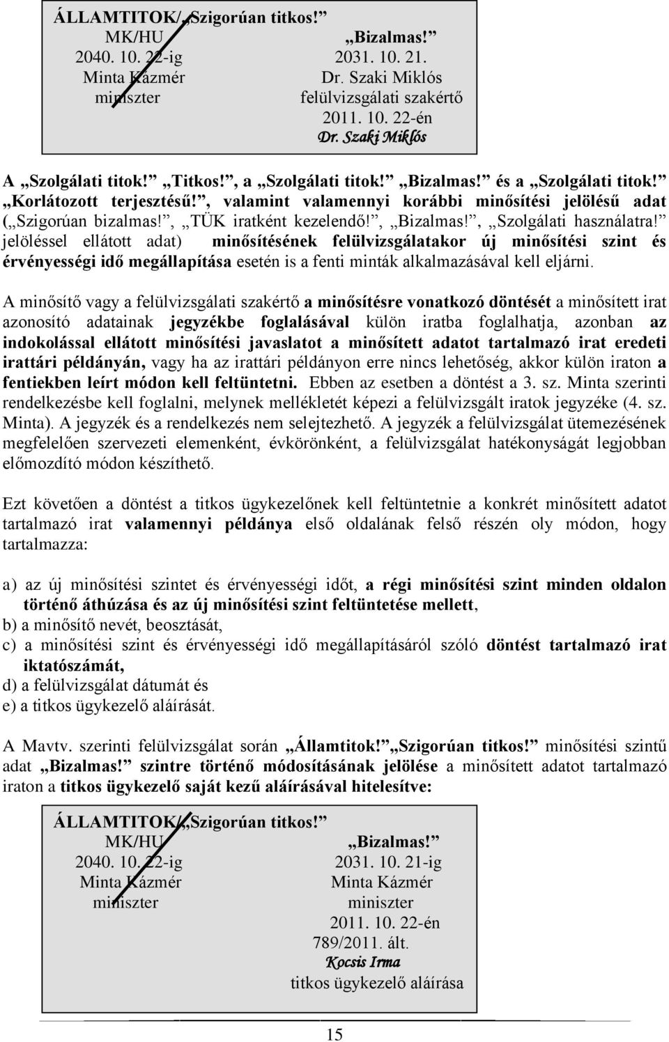 jelöléssel ellátott adat) minősítésének felülvizsgálatakor új minősítési szint és érvényességi idő megállapítása esetén is a fenti minták alkalmazásával kell eljárni.