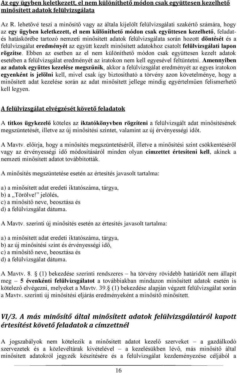 nemzeti minősített adatok felülvizsgálata során hozott döntését és a felülvizsgálat eredményét az együtt kezelt minősített adatokhoz csatolt felülvizsgálati lapon rögzítse.