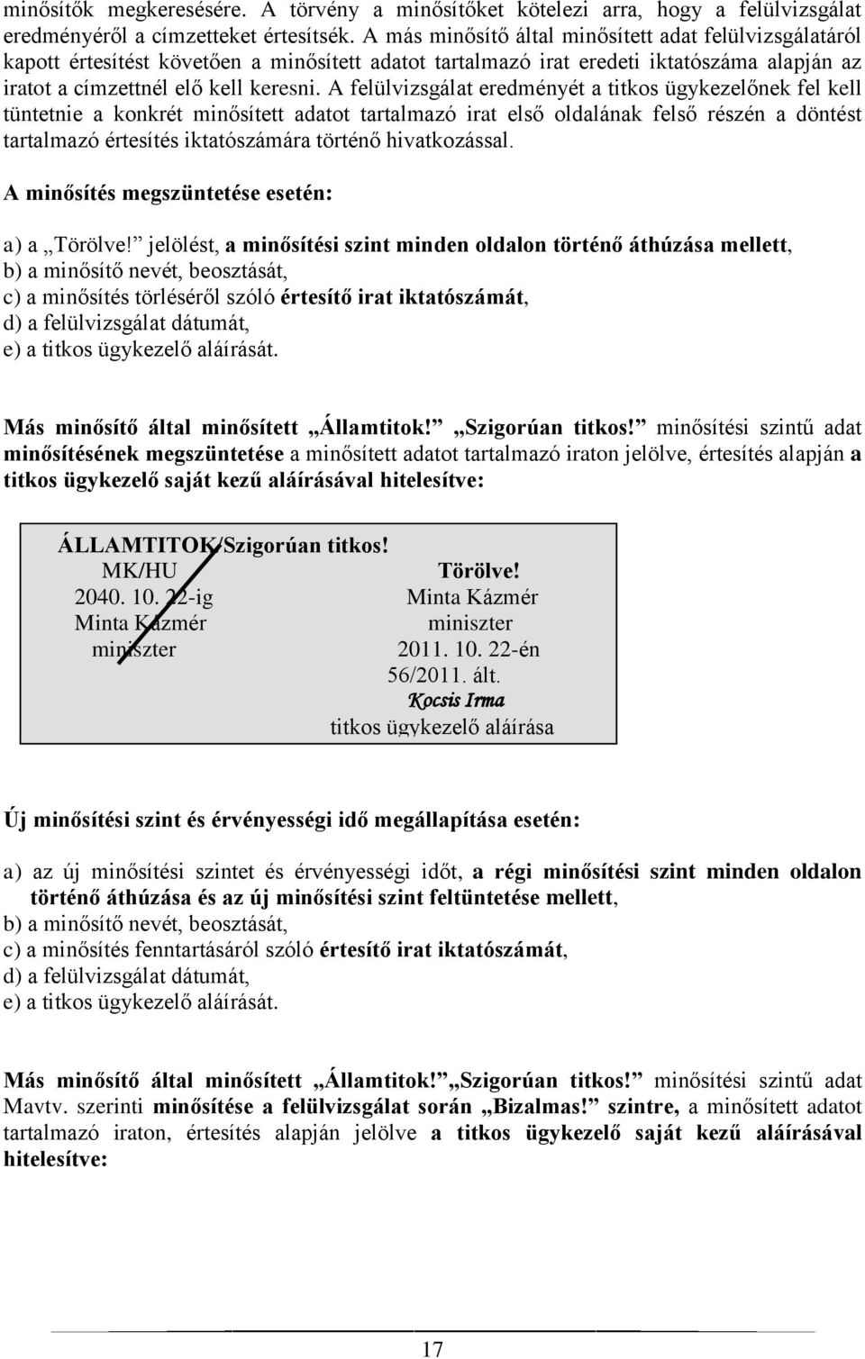 A felülvizsgálat eredményét a titkos ügykezelőnek fel kell tüntetnie a konkrét minősített adatot tartalmazó irat első oldalának felső részén a döntést tartalmazó értesítés iktatószámára történő