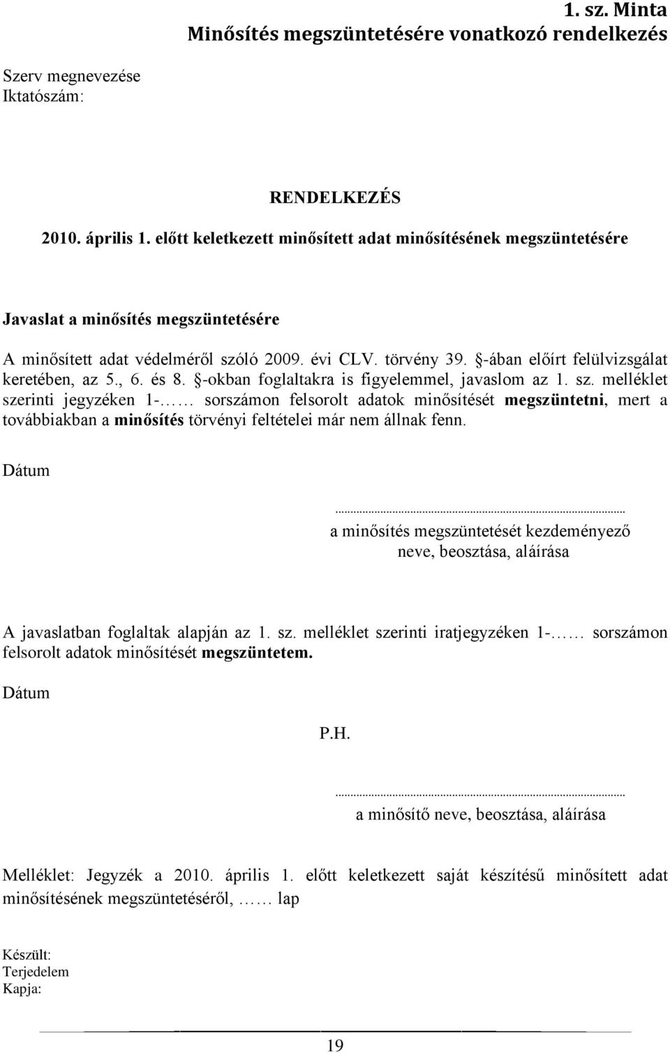 -ában előírt felülvizsgálat keretében, az 5., 6. és 8. -okban foglaltakra is figyelemmel, javaslom az 1. sz.