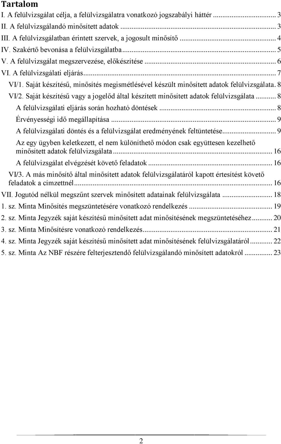 Saját készítésű, minősítés megismétlésével készült minősített adatok felülvizsgálata. 8 VI/2. Saját készítésű vagy a jogelőd által készített minősített adatok felülvizsgálata.