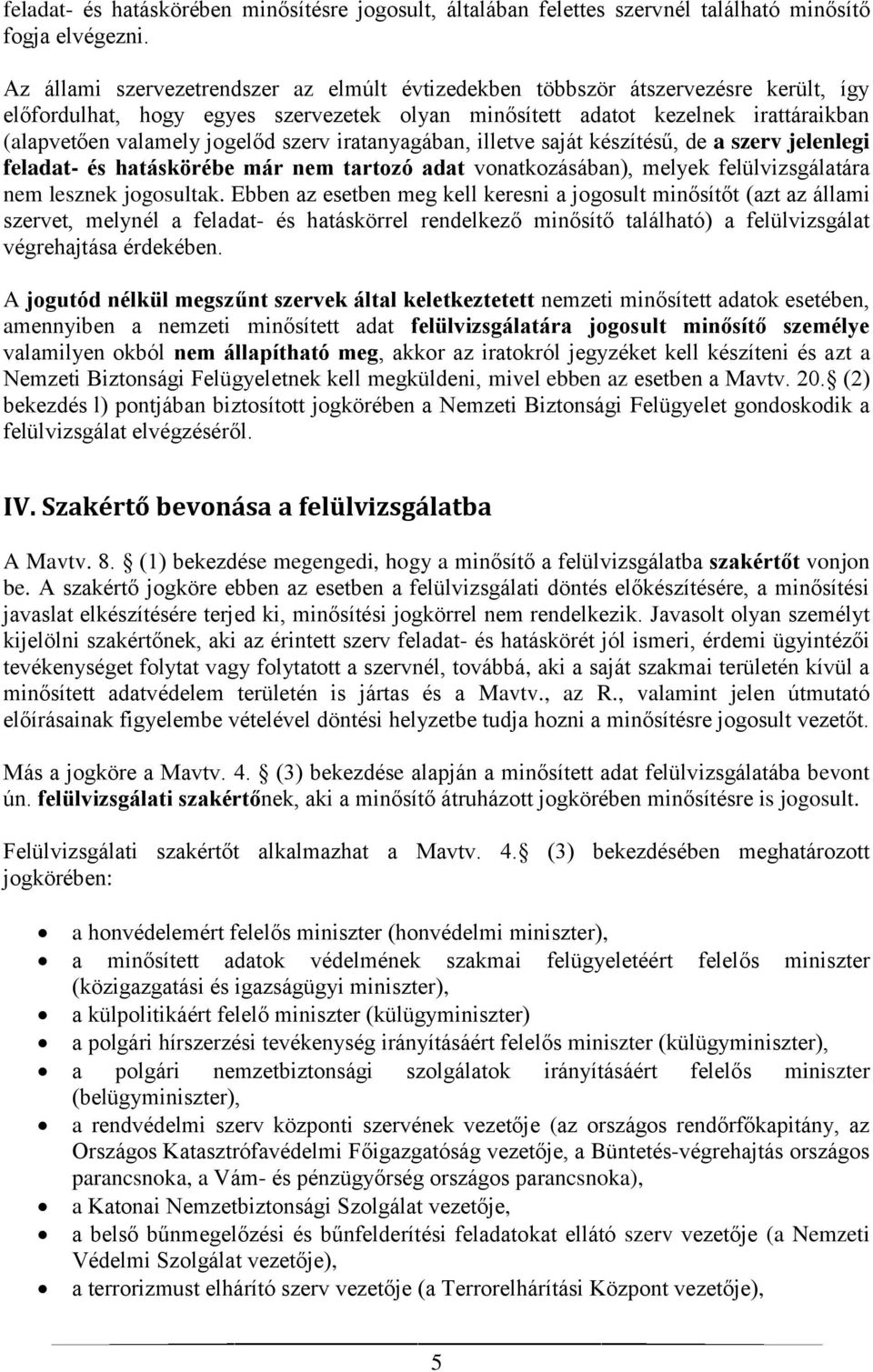 szerv iratanyagában, illetve saját készítésű, de a szerv jelenlegi feladat- és hatáskörébe már nem tartozó adat vonatkozásában), melyek felülvizsgálatára nem lesznek jogosultak.