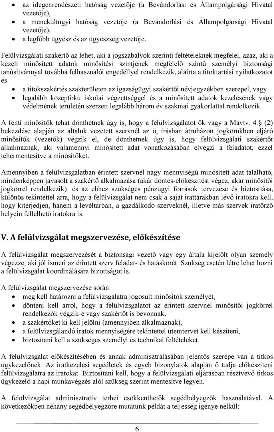 Felülvizsgálati szakértő az lehet, aki a jogszabályok szerinti feltételeknek megfelel, azaz, aki a kezelt minősített adatok minősítési szintjének megfelelő szintű személyi biztonsági tanúsítvánnyal