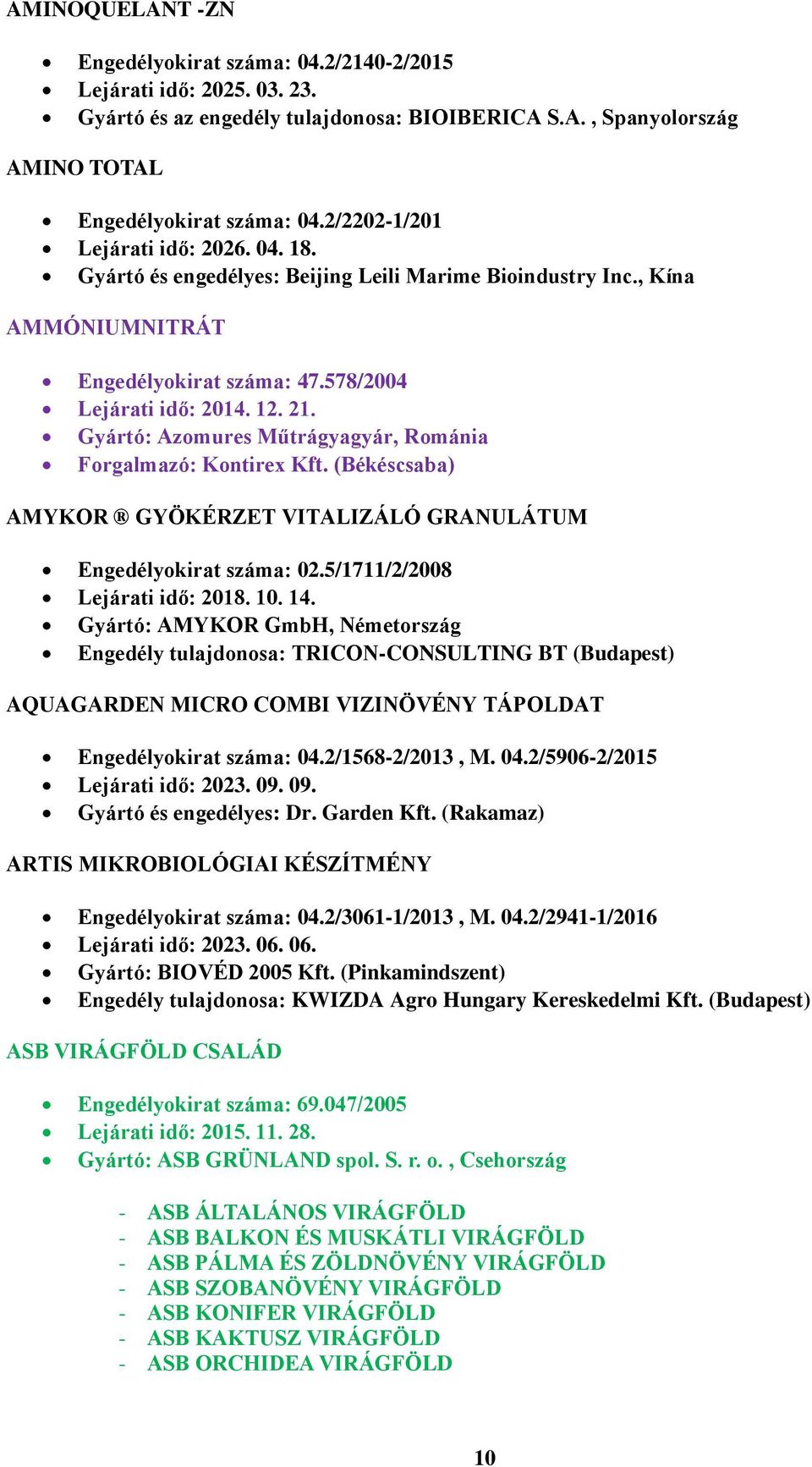 Gyártó: Azomures Műtrágyagyár, Románia Forgalmazó: Kontirex Kft. (Békéscsaba) AMYKOR GYÖKÉRZET VITALIZÁLÓ GRANULÁTUM Engedélyokirat száma: 02.5/1711/2/2008 Lejárati idő: 2018. 10. 14.