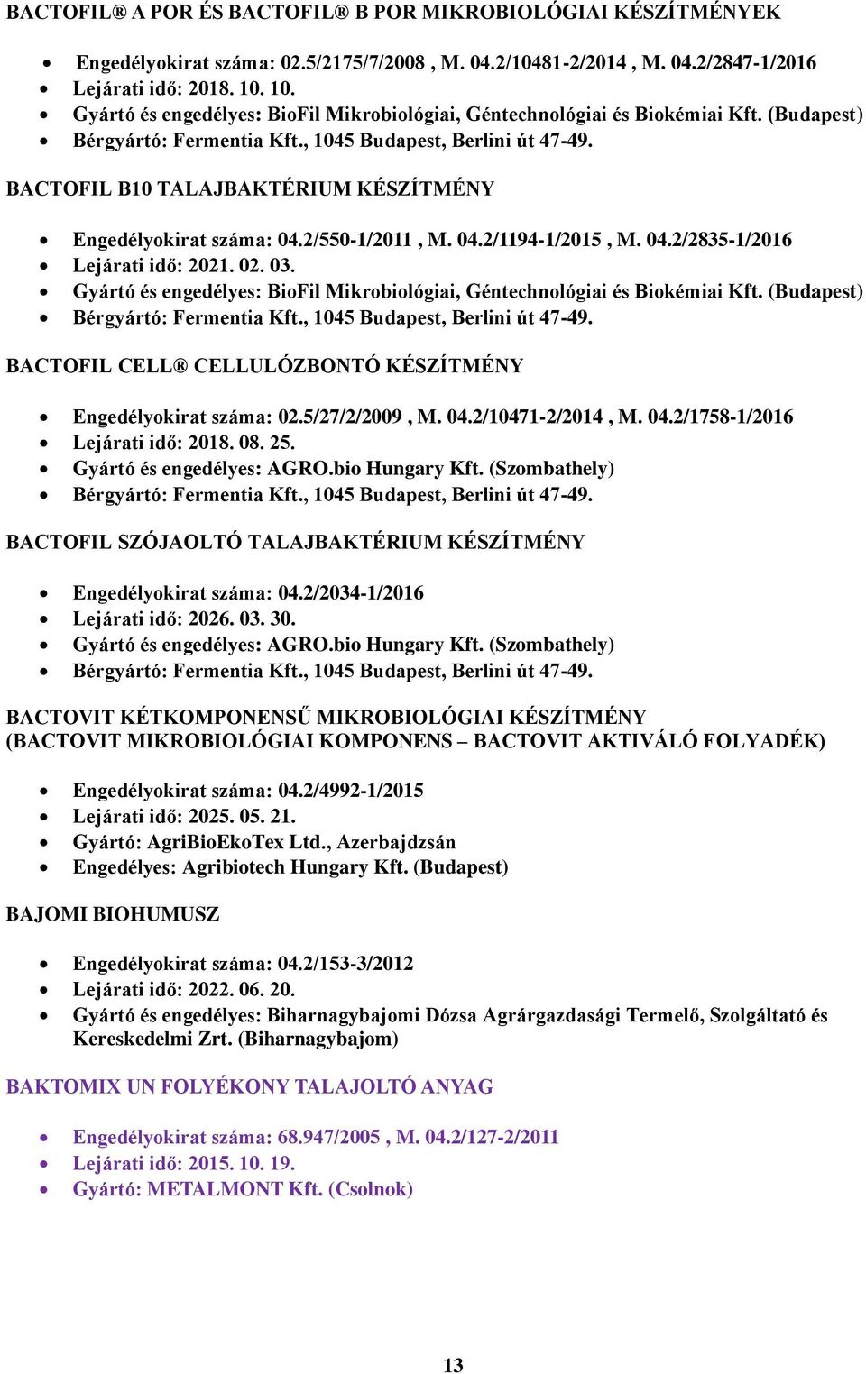 BACTOFIL B10 TALAJBAKTÉRIUM KÉSZÍTMÉNY Engedélyokirat száma: 04.2/550-1/2011, M. 04.2/1194-1/2015, M. 04.2/2835-1/2016 Lejárati idő: 2021. 02. 03.