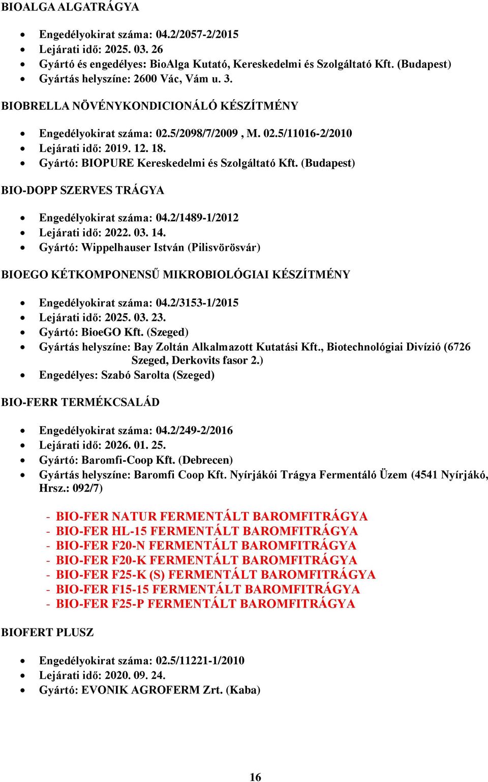 Gyártó: BIOPURE Kereskedelmi és Szolgáltató Kft. (Budapest) BIO-DOPP SZERVES TRÁGYA Engedélyokirat száma: 04.2/1489-1/2012 Lejárati idő: 2022. 03. 14.