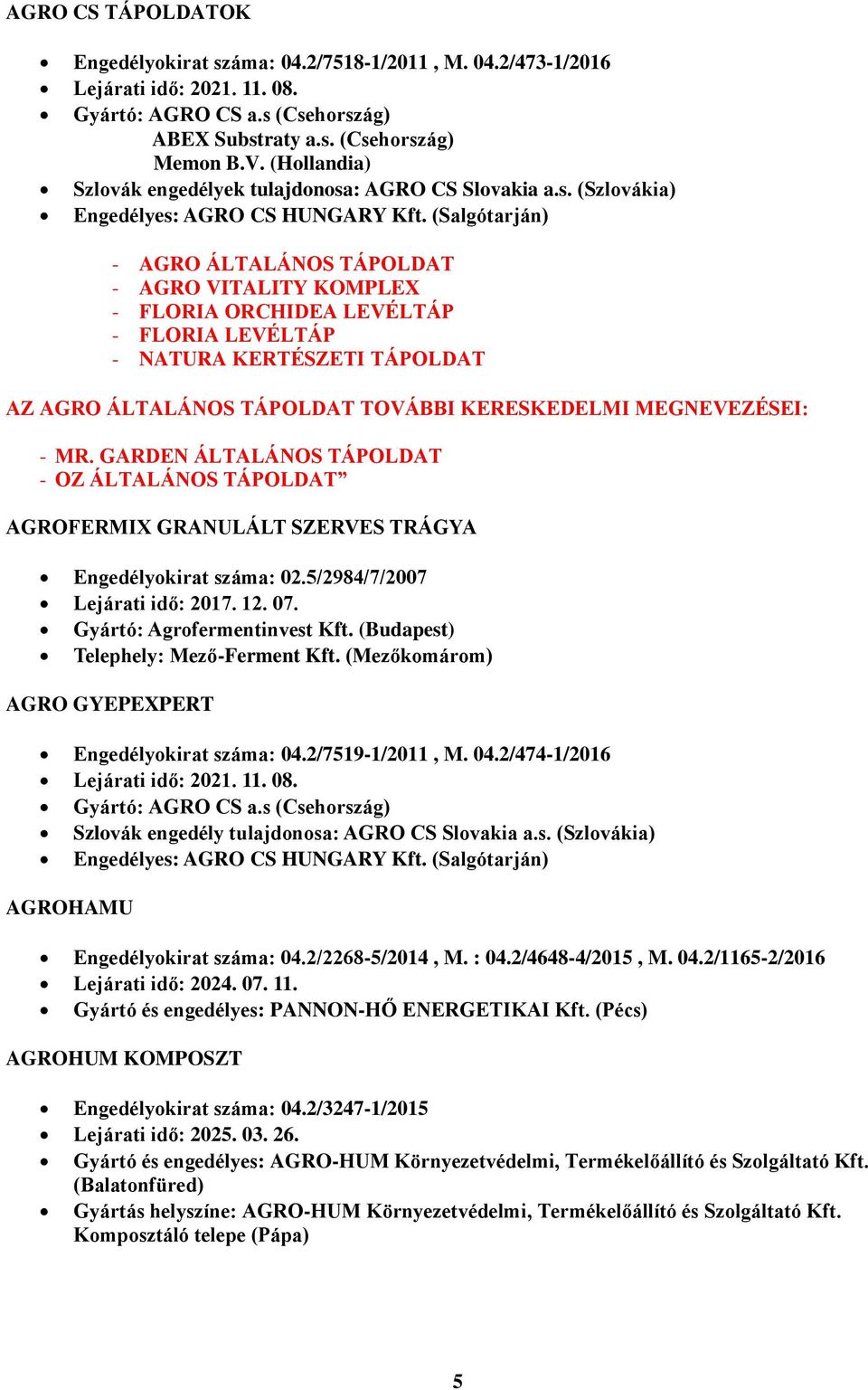 (Salgótarján) - AGRO ÁLTALÁNOS TÁPOLDAT - AGRO VITALITY KOMPLEX - FLORIA ORCHIDEA LEVÉLTÁP - FLORIA LEVÉLTÁP - NATURA KERTÉSZETI TÁPOLDAT AZ AGRO ÁLTALÁNOS TÁPOLDAT TOVÁBBI KERESKEDELMI MEGNEVEZÉSEI: