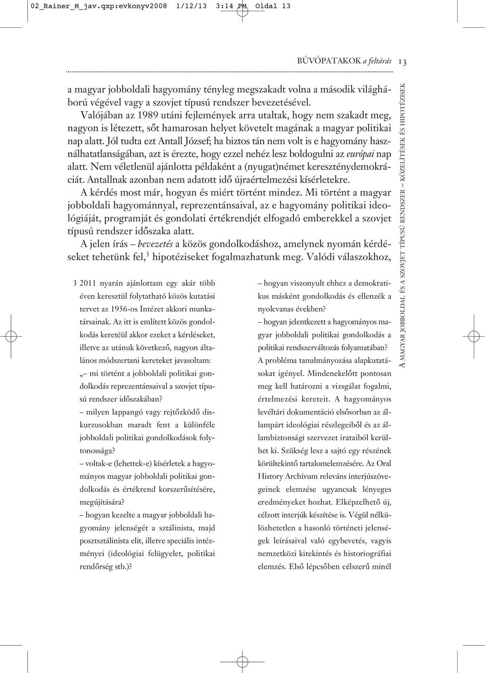 Valójában az 1989 utáni fejlemények arra utaltak, hogy nem szakadt meg, nagyon is létezett, sőt hamarosan helyet követelt magának a magyar politikai nap alatt.