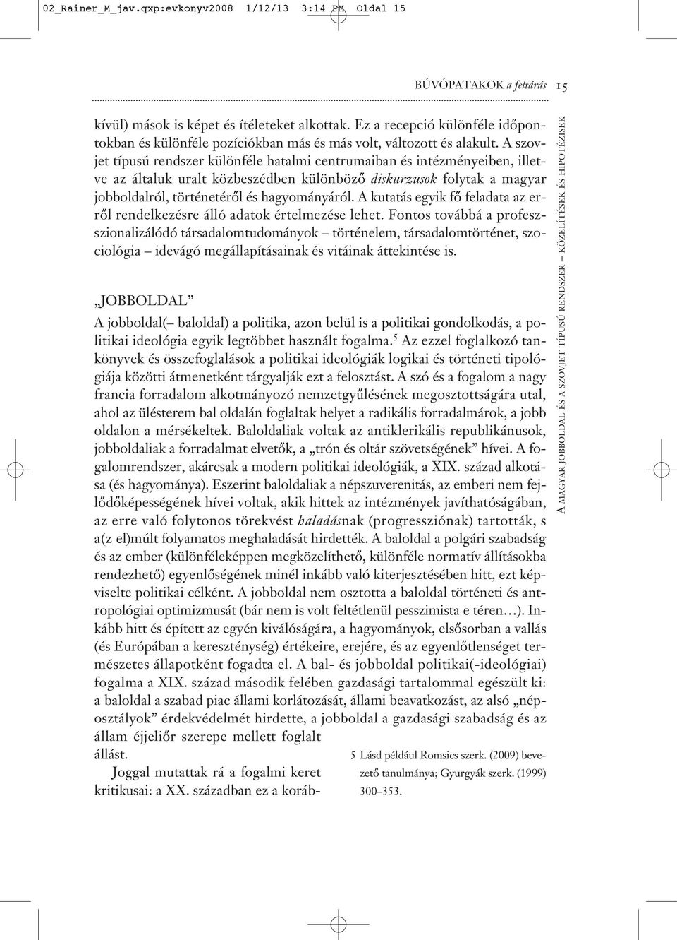 A szovjet típusú rendszer különféle hatalmi centrumaiban és intézményeiben, illetve az általuk uralt közbeszédben különböző diskurzusok folytak a magyar jobboldalról, történetéről és hagyományáról.