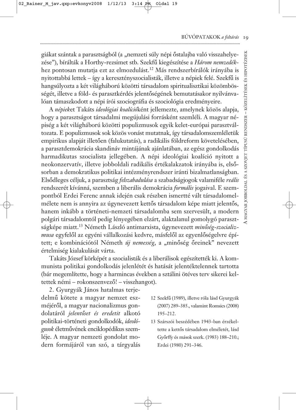 Szekfű is hangsúlyozta a két világháború közötti társadalom spiritualisztikai közömbösségét, illetve a föld- és parasztkérdés jelentőségének bemutatásakor nyilvánvalóan támaszkodott a népi írói