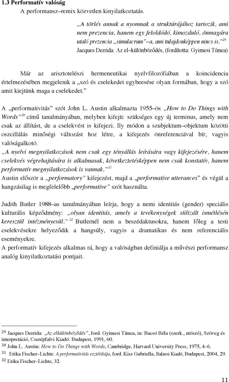 29 Jacques Derrida: Az el különböződés, (fordította: Gyimesi Tímea) Már az arisztotelészi hermeneutikai nyelvfilozófiában a koincidencia értelmezésében megjelenik a szó és cselekedet egybeesése olyan