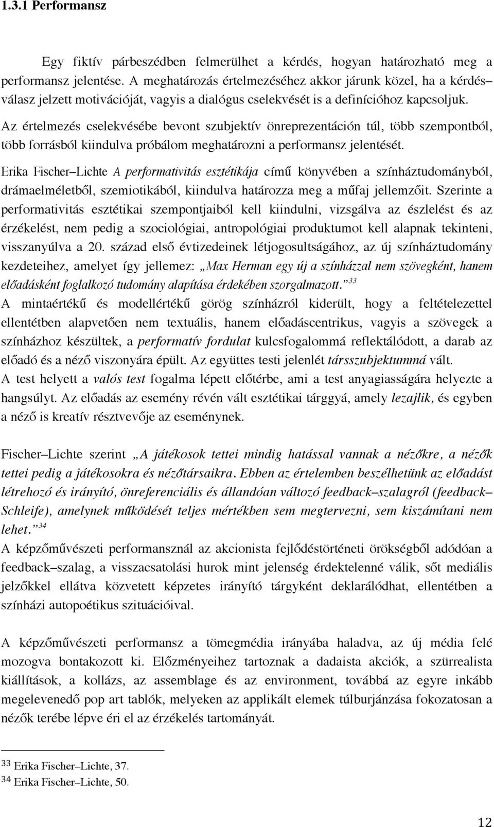 Az értelmezés cselekvésébe bevont szubjektív önreprezentáción túl, több szempontból, több forrásból kiindulva próbálom meghatározni a performansz jelentését.