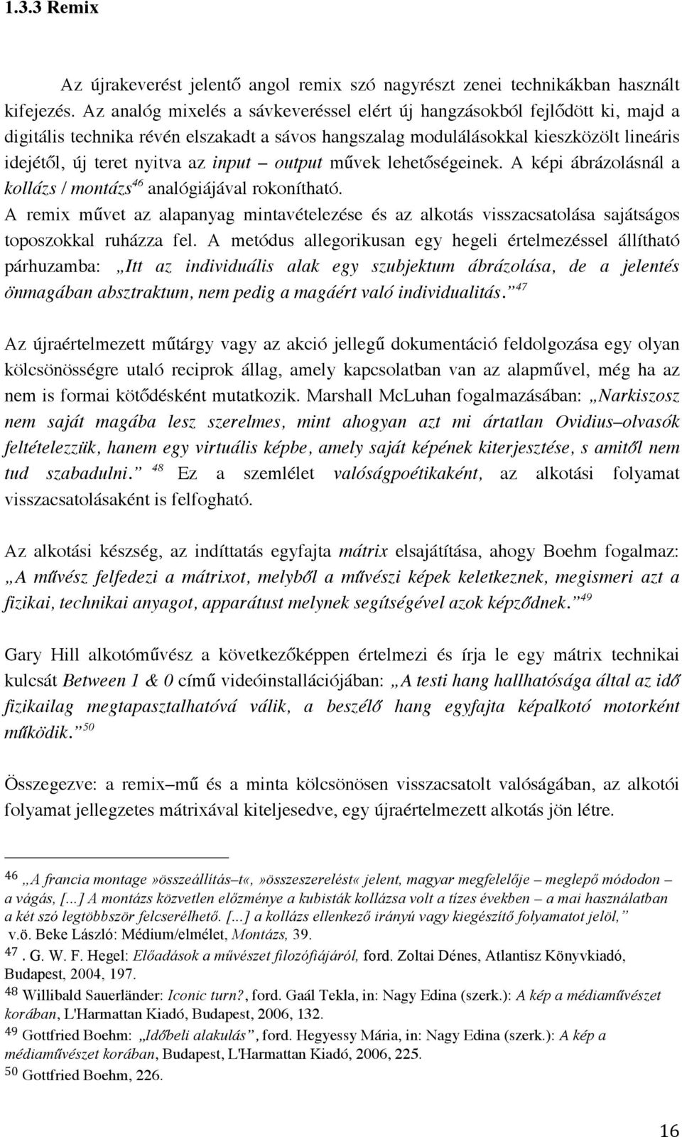 input output művek lehetőségeinek. A képi ábrázolásnál a kollázs / montázs 46 analógiájával rokonítható.