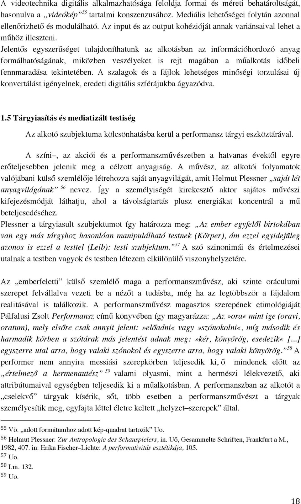 Jelentős egyszerűséget tulajdoníthatunk az alkotásban az információhordozó anyag formálhatóságának, miközben veszélyeket is rejt magában a műalkotás időbeli fennmaradása tekintetében.