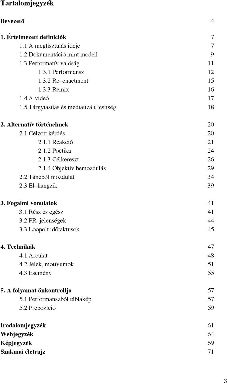 2 Táncból mozdulat 34 2.3 El hangzik 39 3. Fogalmi vonulatok 41 3.1 Rész és egész 41 3.2 PR jelenségek 44 3.3 Loopolt időtaktusok 45 4. Technikák 47 4.1 Arculat 48 4.