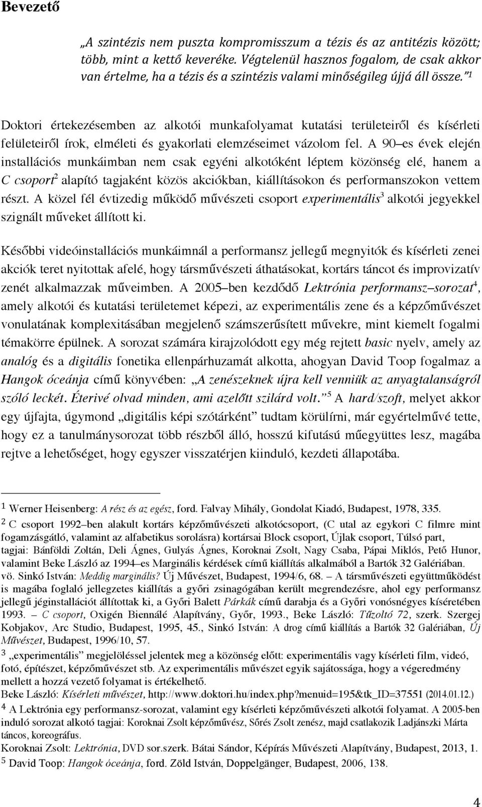 1 Doktori értekezésemben az alkotói munkafolyamat kutatási területeiről és kísérleti felületeiről írok, elméleti és gyakorlati elemzéseimet vázolom fel.