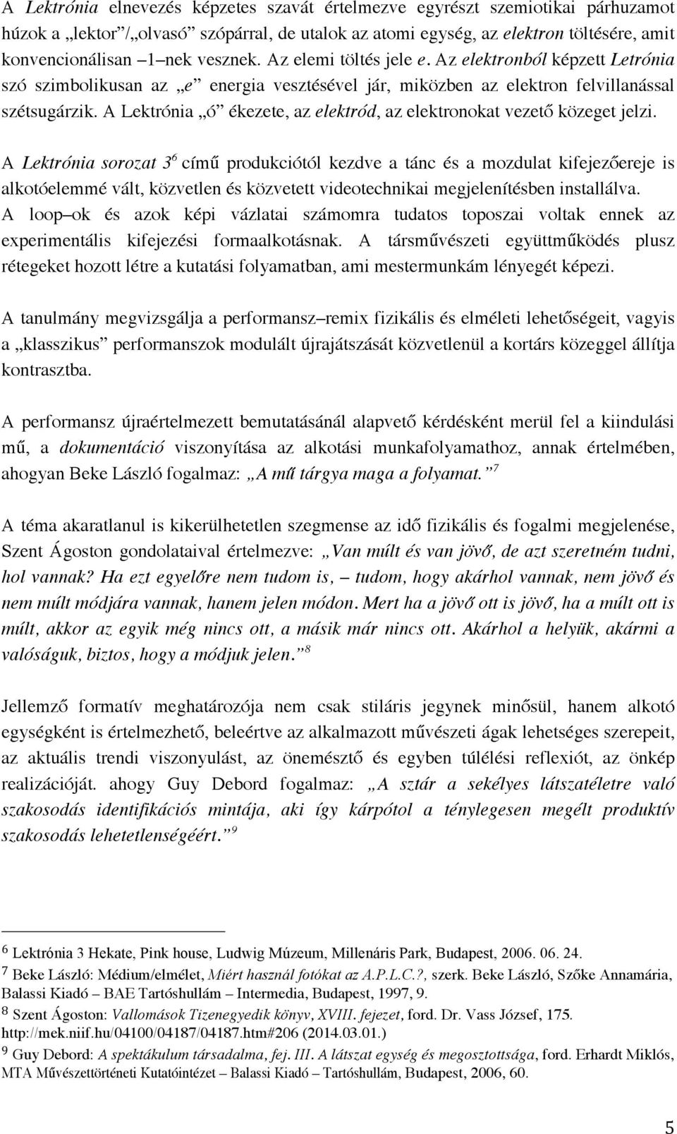 A Lektrónia ó ékezete, az elektród, az elektronokat vezető közeget jelzi.