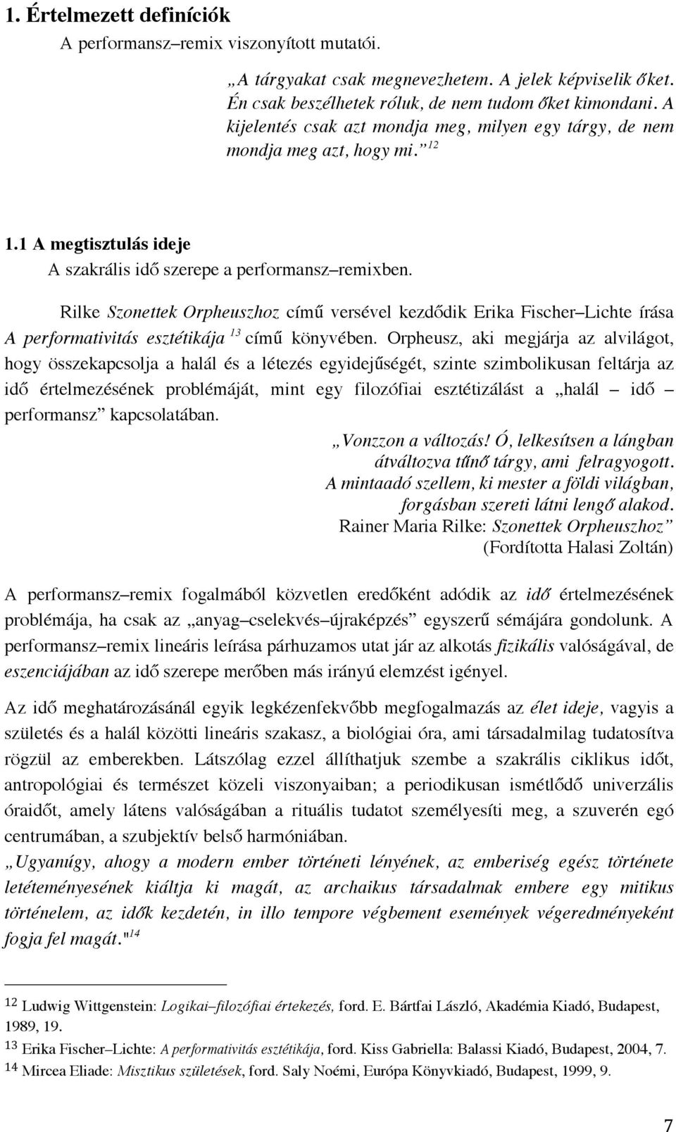 Rilke Szonettek Orpheuszhoz című versével kezdődik Erika Fischer Lichte írása A performativitás esztétikája 13 című könyvében.