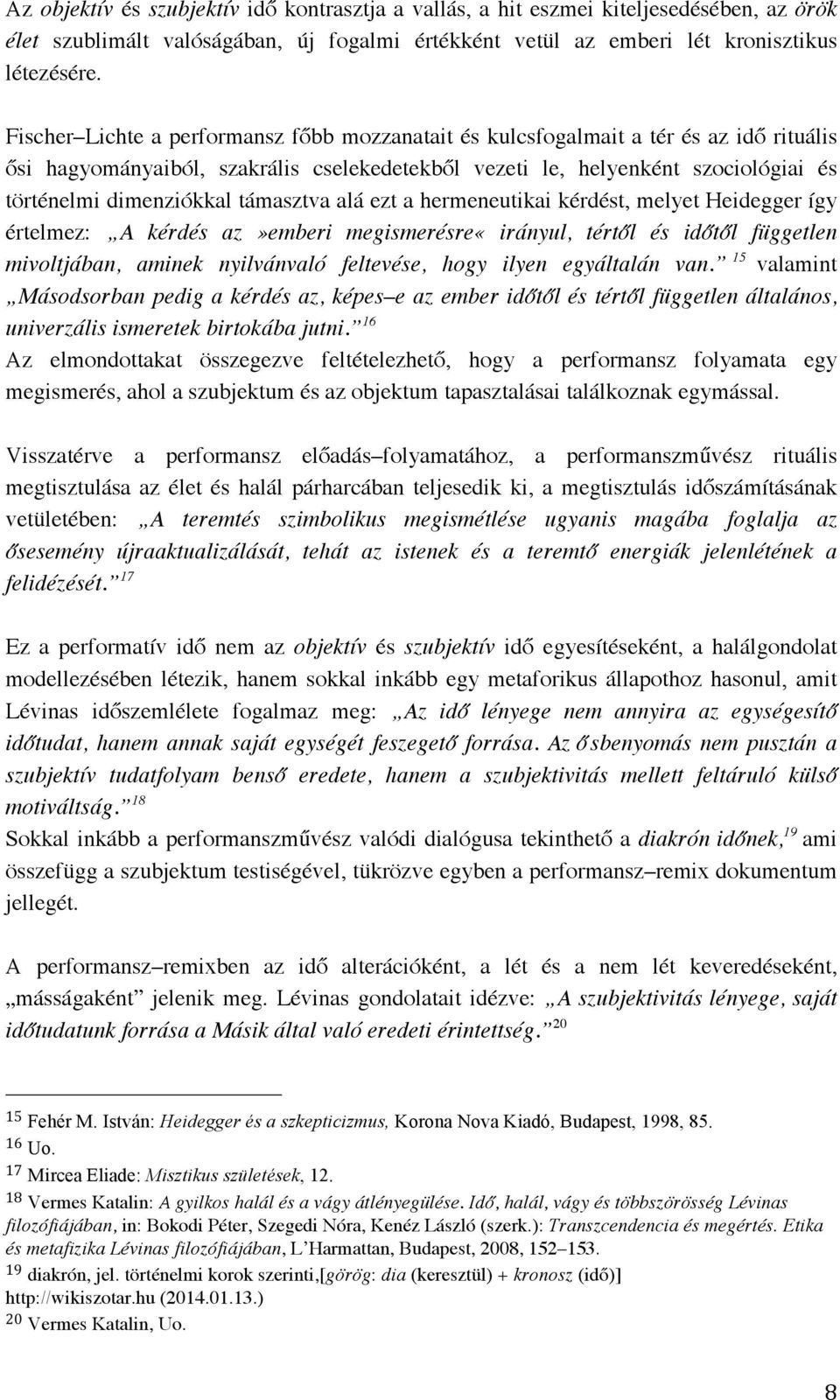 támasztva alá ezt a hermeneutikai kérdést, melyet Heidegger így értelmez: A kérdés az»emberi megismerésre«irányul, tértől és időtől független mivoltjában, aminek nyilvánvaló feltevése, hogy ilyen